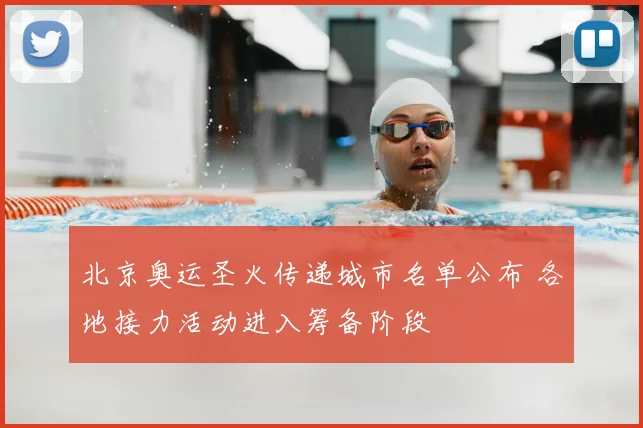 北京奥运圣火传递城市名单公布 各地接力活动进入筹备阶段